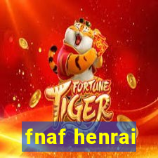 fnaf henrai